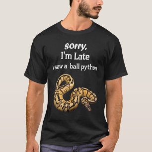 Sorry I'am Late A Saw A Ball Python  Ball Python T-Shirt