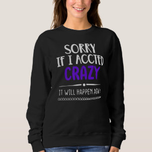 Sorry If I Acted Crazy It Will Happen Again Sarca Sweatshirt