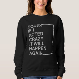 Sorry If I Acted Crazy It Will Happen Again Vinta Sweatshirt