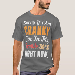 Sorry If I Am Cranky I'm In My Terrible 30's Right T-Shirt