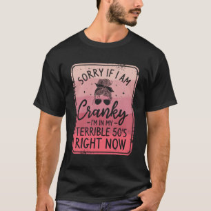 Sorry If I Am Cranky I'M In My Terrible 50'S Right T-Shirt