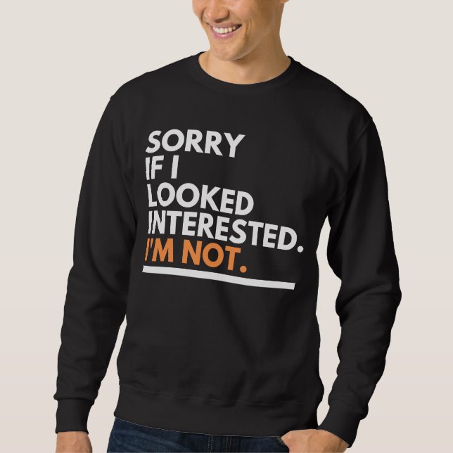 Sorry If i Look Interested. I'm Not Sarcasm Sweatshirt (Front)