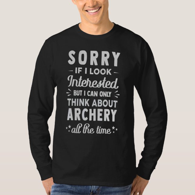 Sorry If I Look Interested  Think About Archery T-Shirt (Front)