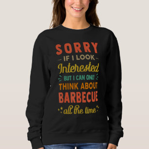 Sorry If I Look Interested Think About Barbecue Sweatshirt