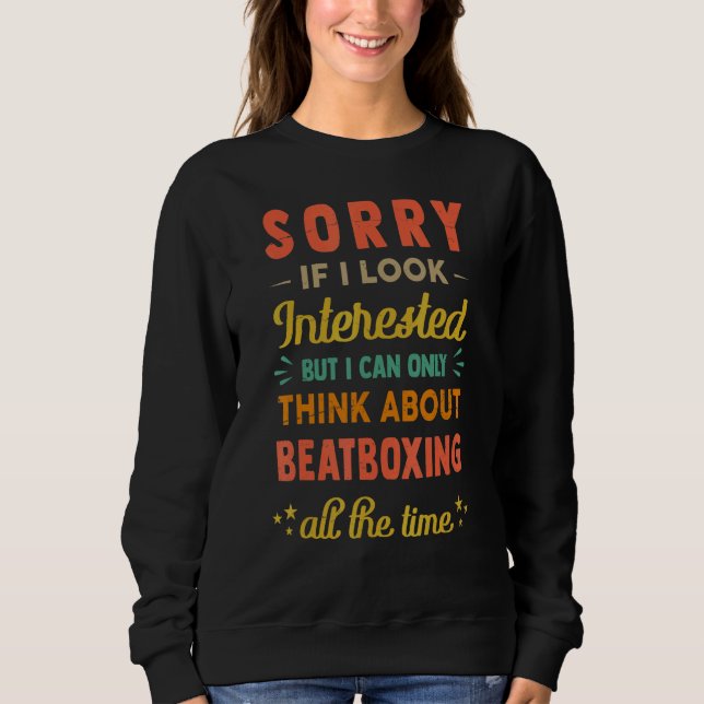 Sorry If I Look Interested  Think About Beatboxing Sweatshirt (Front)