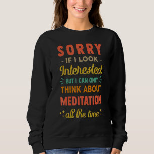 Sorry If I Look Interested Think About Meditation Sweatshirt
