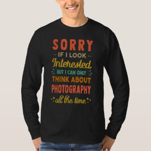 Sorry If I Look Interested Think About Photograph T-Shirt
