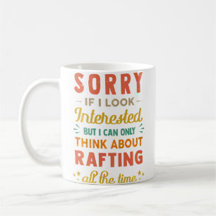 Sorry If I Look Interested - Think About Rafting F Coffee Mug