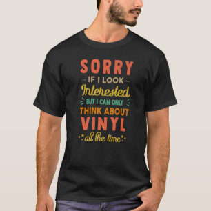 Sorry If I Look Interested  Think About Vinyl  Sar T-Shirt