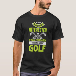 Sorry If I Looked Interested I Was Thinking About T-Shirt