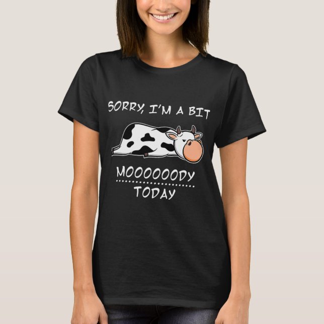 Sorry Im A Bit Moody Today T-Shirt (Front)