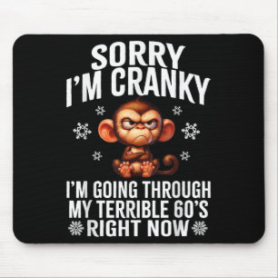Sorry I'm Cranky I'm Going Through My Terrible 60' Mouse Pad