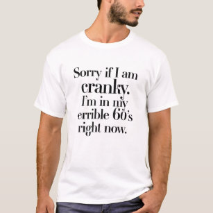 Sorry I'm Cranky I'm Going Through My Terrible 60S T-Shirt