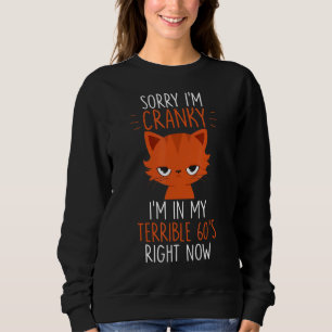 Sorry I'm Cranky I'm In My Terrible 60's Right Now Sweatshirt
