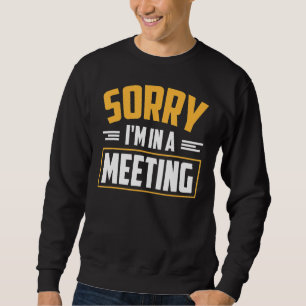 Sorry I'm In A Meeting Funny Remote Office Sweatshirt