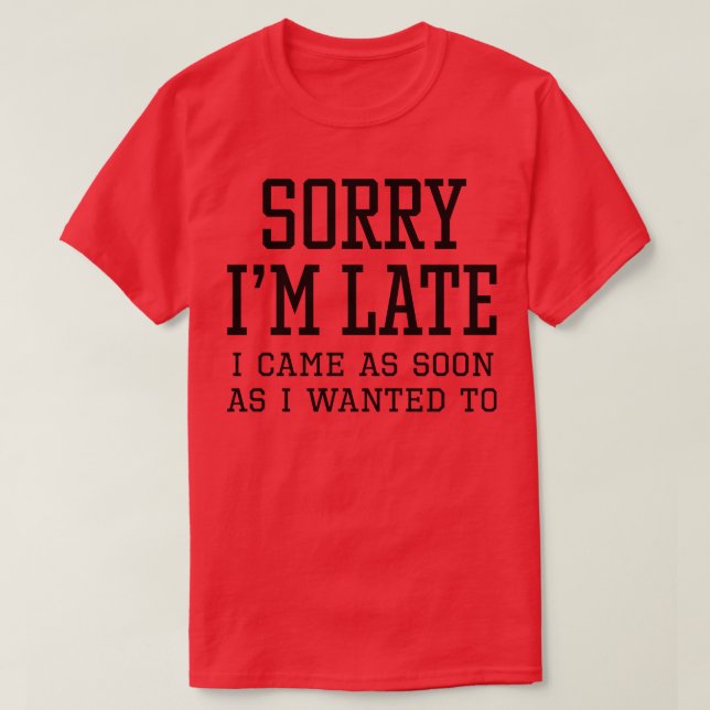 Sorry Im Late 1 T-Shirt (Design Front)