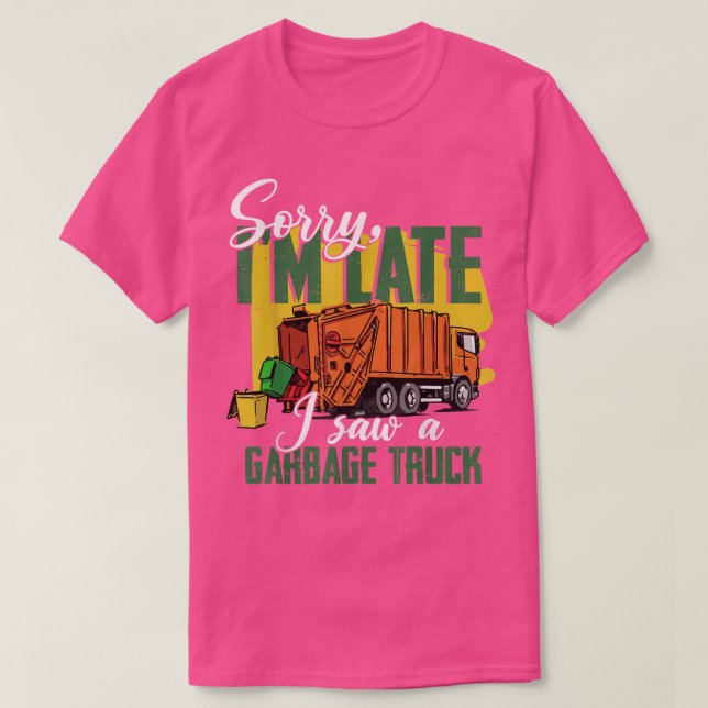 Sorry I'm Late A Saw A Garbage Truck Garbage Man K T-Shirt (Design Front)