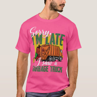 Sorry I'm Late A Saw A Garbage Truck Garbage Man K T-Shirt