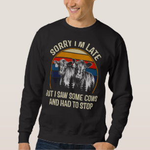Sorry I'm Late But I Saw Some Cows And Had To Stop Sweatshirt