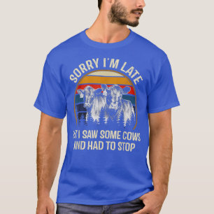 Sorry I'm Late But I Saw Some Cows And Had To Stop T-Shirt