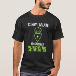 Sorry Im Late  Car Charging Saying Electric Vehicl T-Shirt