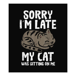 Sorry Im Late Cat Sitting On Me Funny Pet Photo Print