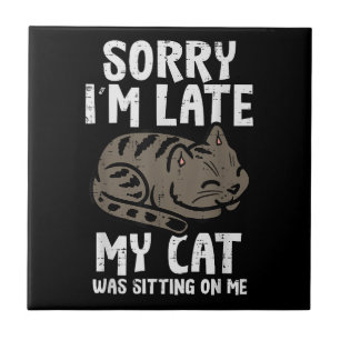 Sorry Im Late Cat Sitting On Me Funny Pet Tile
