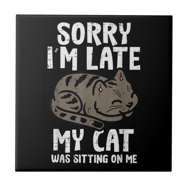 Sorry Im Late Cat Sitting On Me Funny Pet Tile (Front)