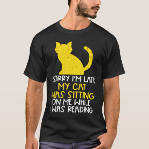 Sorry Im Late Cat Sitting While Reading Book  Book T-Shirt
