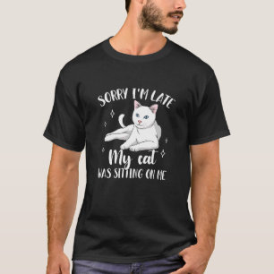 Sorry Im Late Cat Was Sitting On Me Cat Mum Cat T-Shirt