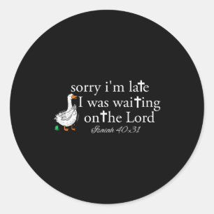 Sorry I'm Late Funny Goose Christian Bible Verse F Classic Round Sticker
