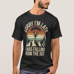 Sorry I'm Late Funny Skydiving Skydive T-Shirt