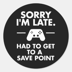 Sorry I'm Late Gamer Funny Gaming Geek Tee Classic Round Sticker