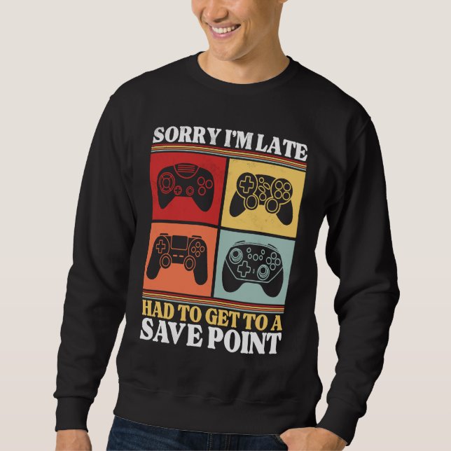 Sorry I'm Late Had To Get To A Save Point Gaming G Sweatshirt (Front)
