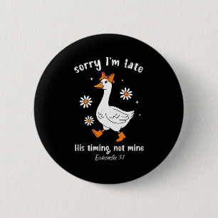Sorry I'm Late His-timing Not Mine Christian Goose 6 Cm Round Badge