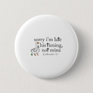 Sorry Im Late His Timing Not Mine Christian Goose  6 Cm Round Badge
