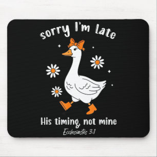 Sorry I'm Late His-timing Not Mine Christian Goose Mouse Pad