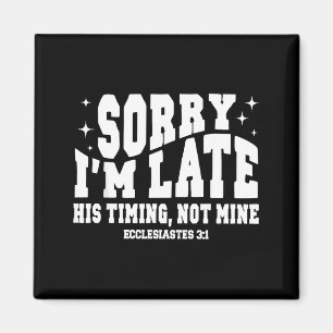 Sorry I'm Late His Timing Not Mine Christian Jesus Magnet
