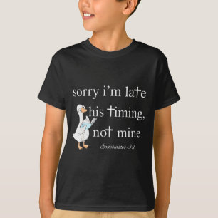 Sorry Im Late, His Timing, Not Mine Ecclesiastes 3 T-Shirt