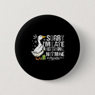 Sorry Im Late His Timing Not Mine Goose Christian  6 Cm Round Badge