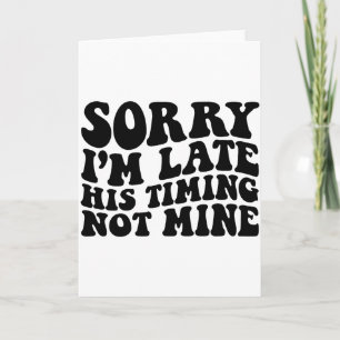 Sorry Im Late His Timing Not Mine On Back Card
