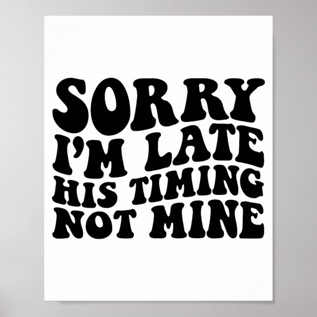 Sorry Im Late His Timing Not Mine On Back  Poster (Front)