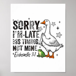 Sorry I'm Late His-timing Not Mine Praying Goose C Poster