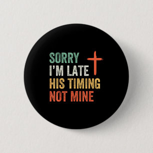 Sorry Im Late His Timing Not Mine Shirt  6 Cm Round Badge