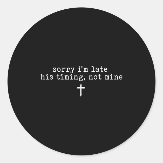 Sorry I'm Late His Timing Not Mine Shirt  Classic Round Sticker (Front)