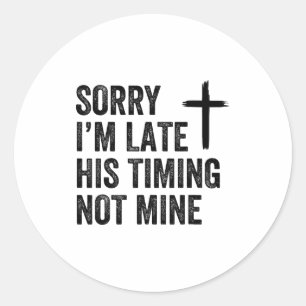 Sorry I'm Late His Timing Not Mine Shirt  Classic Round Sticker