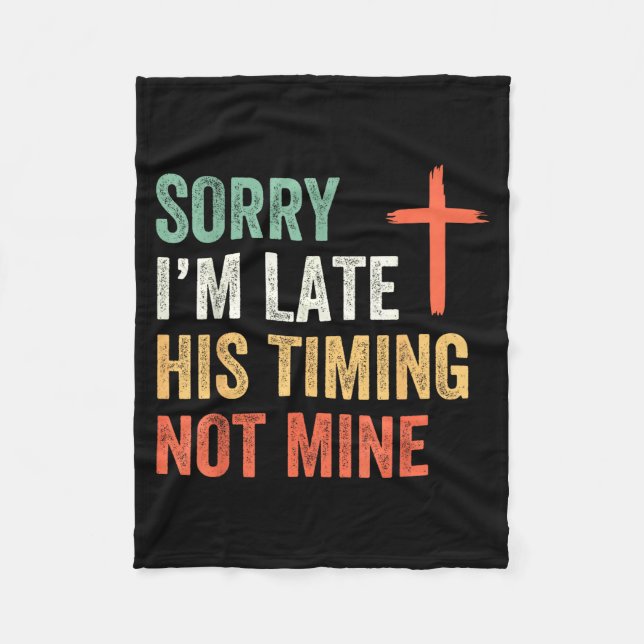 Sorry I'm Late His Timing Not Mine Shirt  Fleece Blanket (Front)