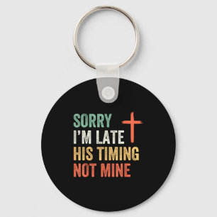 Sorry I'm Late His Timing Not Mine Shirt  Key Ring