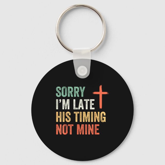 Sorry I'm Late His Timing Not Mine Shirt  Key Ring (Front)
