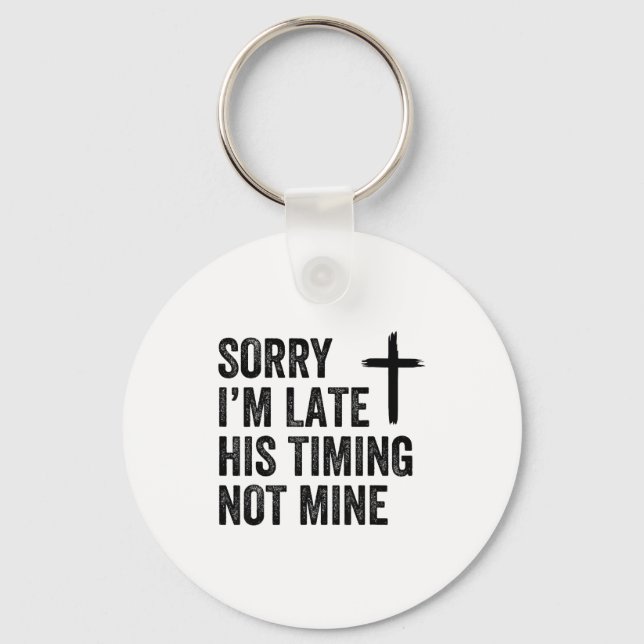 Sorry I'm Late His Timing Not Mine Shirt  Key Ring (Front)